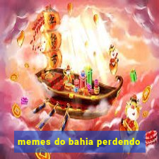 memes do bahia perdendo